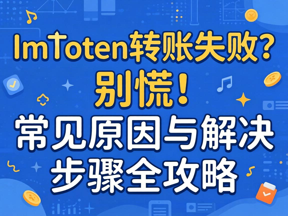 IMToken转账失败?别慌!常见原因与解决步骤全攻略 常见原因与解决步骤全攻略